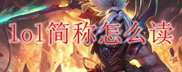 乐鱼电竞：lol简称怎么读