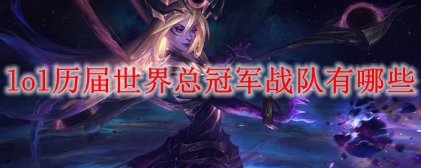 乐鱼电竞：lol历届世界总冠军战队有哪些